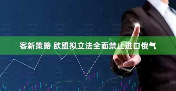 客新策略 欧盟拟立法全面禁止进口俄气