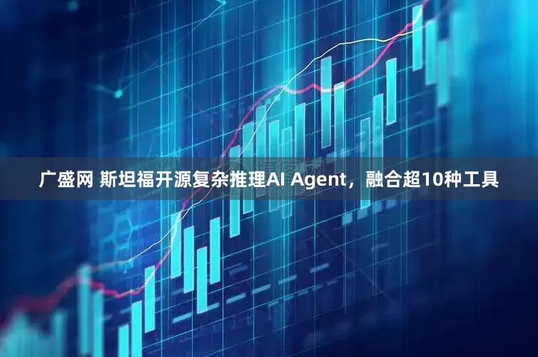 广盛网 斯坦福开源复杂推理AI Agent，融合超10种工具