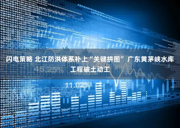 闪电策略 北江防洪体系补上“关键拼图” 广东黄茅峡水库工程破土动工