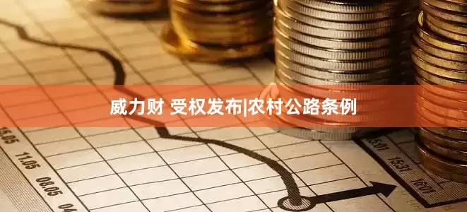 威力财 受权发布|农村公路条例